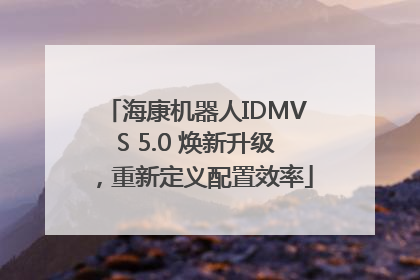 海康机器人IDMVS 5.0 焕新升级，重新定义配置效率