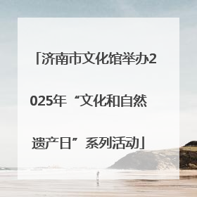 济南市文化馆举办2025年“文化和自然遗产日”系列活动