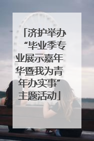 济护举办“毕业季专业展示嘉年华暨我为青年办实事”主题活动