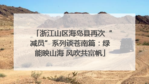 浙江山区海岛县再次“减员”系列谈苍南篇：绿能映山海 风吹共富帆