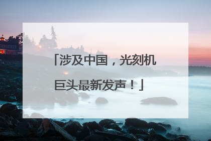 涉及中国，光刻机巨头最新发声！