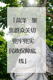 菏泽：聚焦群众关切 兜牢兜实民政保障底线