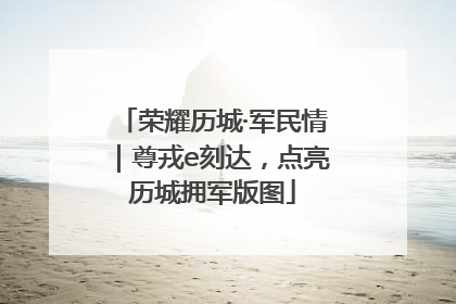 荣耀历城·军民情｜尊戎e刻达，点亮历城拥军版图