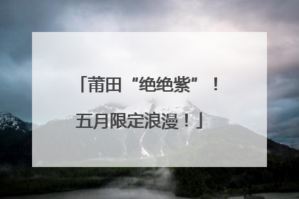 莆田“绝绝紫”！五月限定浪漫！