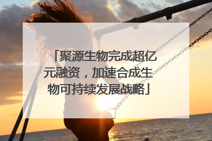 聚源生物完成超亿元融资，加速合成生物可持续发展战略