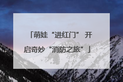 萌娃“进红门” 开启奇妙“消防之旅”
