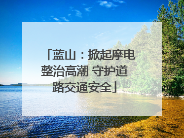 蓝山：掀起摩电整治高潮 守护道路交通安全