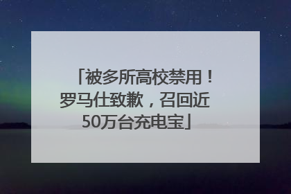 被多所高校禁用！罗马仕致歉，召回近50万台充电宝