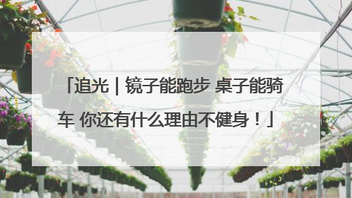 追光｜镜子能跑步 桌子能骑车 你还有什么理由不健身！