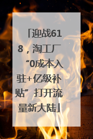 迎战618，淘工厂“0成本入驻+亿级补贴”打开流量新大陆