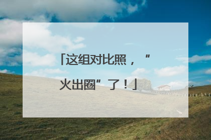 这组对比照，“火出圈”了！