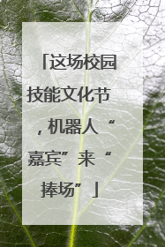 这场校园技能文化节，机器人“嘉宾”来“捧场”