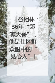 谷相林：36年“邻家大哥”，他是社区群众眼中的“贴心人”