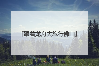 跟着龙舟去旅行佛山