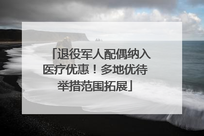退役军人配偶纳入医疗优惠！多地优待举措范围拓展
