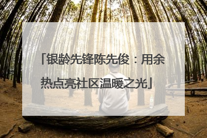 银龄先锋陈先俊：用余热点亮社区温暖之光
