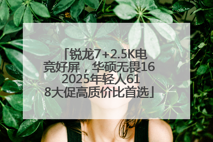 锐龙7+2.5K电竞好屏，华硕无畏16 2025年轻人618大促高质价比首选