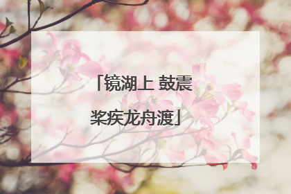 镜湖上 鼓震桨疾龙舟渡