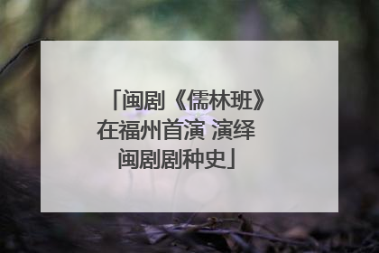 闽剧《儒林班》在福州首演 演绎闽剧剧种史