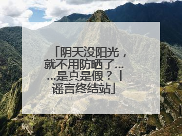 阴天没阳光，就不用防晒了……是真是假？丨谣言终结站