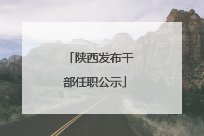 陕西发布干部任职公示