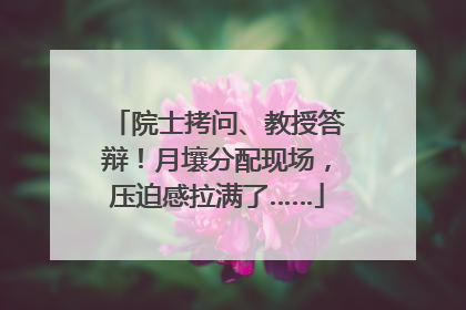 院士拷问、教授答辩！月壤分配现场，压迫感拉满了……