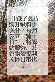 饿了么持续升级骑手关怀：每月设立“骑士日”，将驿站服务、装备物资福利关怀日常化