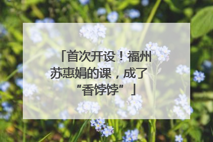 首次开设！福州苏惠娟的课，成了“香饽饽”