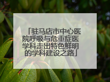 驻马店市中心医院呼吸与危重症医学科走出特色鲜明的学科建设之路