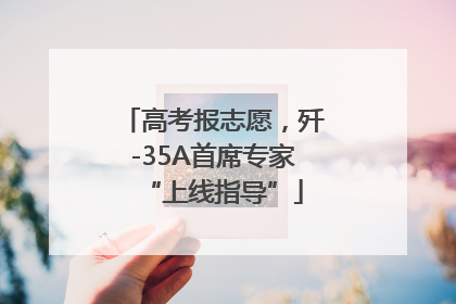 高考报志愿，歼-35A首席专家“上线指导”