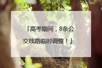 高考期间，8条公交线路临时调整！