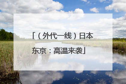（外代一线）日本东京：高温来袭