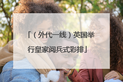 （外代一线）英国举行皇家阅兵式彩排