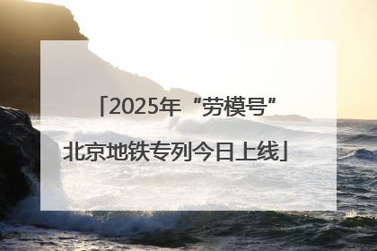 2025年“劳模号”北京地铁专列今日上线