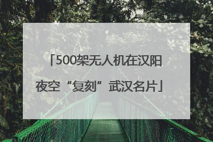500架无人机在汉阳夜空“复刻”武汉名片