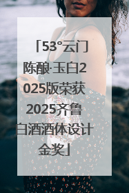 53°云门陈酿·玉白2025版荣获2025齐鲁白酒酒体设计金奖