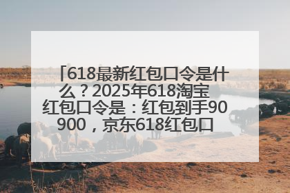 618最新红包口令是什么？2025年618淘宝红包口令是：红包到手90900，京东618红包口令是：红包到手798
