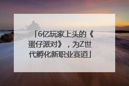 6亿玩家上头的《蛋仔派对》，为Z世代孵化新职业赛道