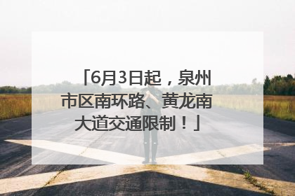 6月3日起，泉州市区南环路、黄龙南大道交通限制！
