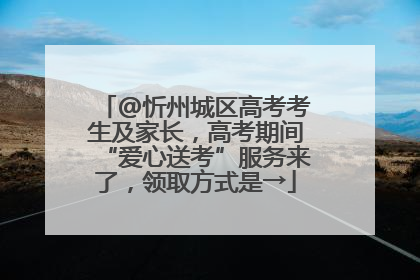 @忻州城区高考考生及家长，高考期间“爱心送考”服务来了，领取方式是→
