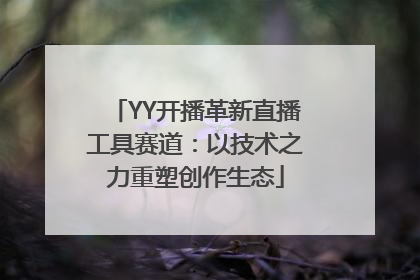 YY开播革新直播工具赛道：以技术之力重塑创作生态